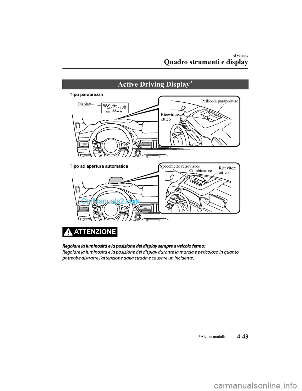 MAZDA MODEL CX-5 2017 Manuale del proprietario (in Italian) Active Driving Display*
Pellicola parapolvere
Display
Ricevitore
ottico
Tipo parabrezza
Tipo ad apertura automatica
CombinatoreRicevitore
ottico
Specchietto retrovisore
ATTENZIONE
Regolare la lumino MAZDA MODEL CX-5 2017 Manuale del proprietario (in Italian) Active Driving Display*
Pellicola parapolvere
Display
Ricevitore
ottico
Tipo parabrezza
Tipo ad apertura automatica
CombinatoreRicevitore
ottico
Specchietto retrovisore
ATTENZIONE
Regolare la lumino