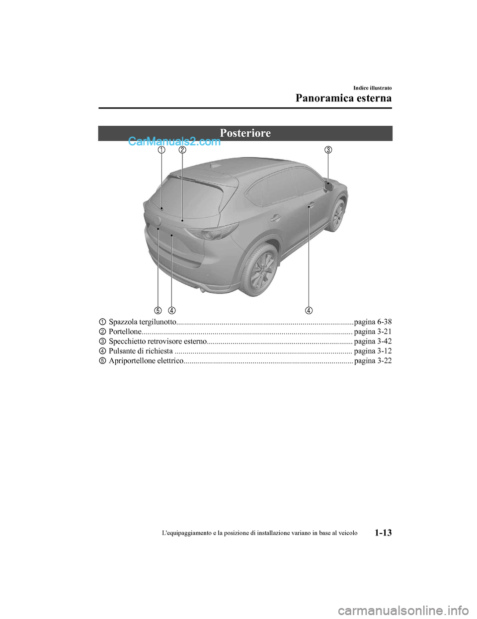 MAZDA MODEL CX-5 2017 Manuale del proprietario (in Italian) Posteriore
â‘ Spazzola tergilunotto..........................................................................................pagina 6-38
â‘¡ Portellone................................................. MAZDA MODEL CX-5 2017 Manuale del proprietario (in Italian) Posteriore
â‘ Spazzola tergilunotto..........................................................................................pagina 6-38
â‘¡ Portellone.................................................
