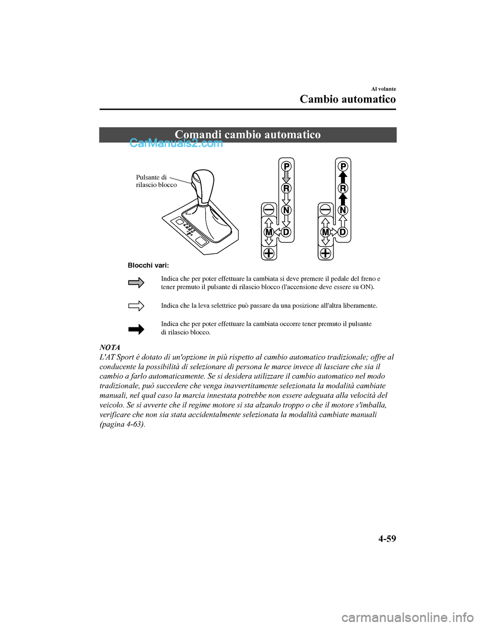 MAZDA MODEL CX-5 2017  Manuale del proprietario (in Italian) Comandi cambio automatico
Pulsante di 
rilascio blocco
Indica che la leva selettrice può passare da una posizione allaltra liberamente.
Indica che per poter effettuare la cambiata occorre tener prem