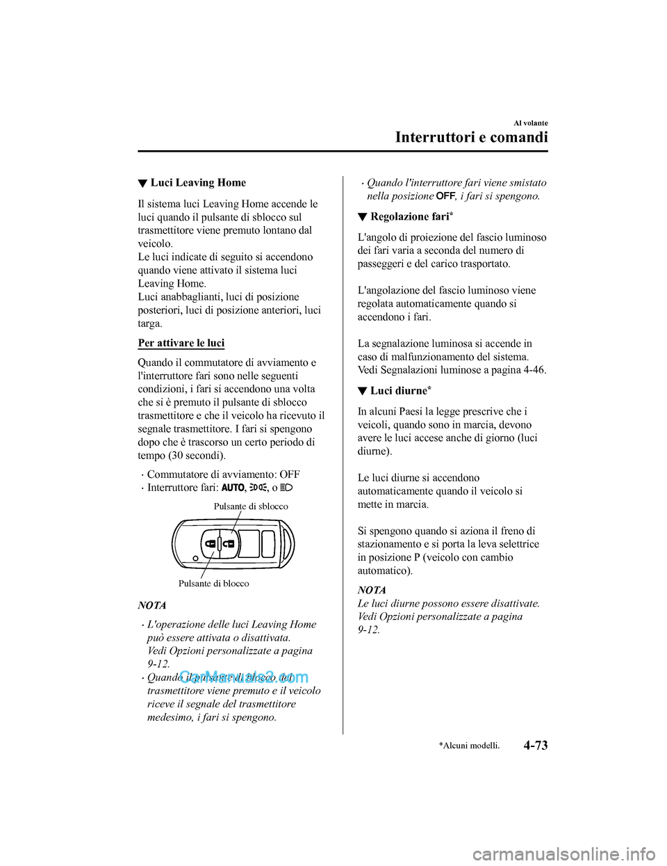 MAZDA MODEL CX-5 2017 Manuale del proprietario (in Italian) ▼Luci Leaving Home
Il sistema luci Leaving Home accende le
luci quando il pulsante di sblocco sul
trasmettitore viene premuto lontano dal
veicolo.
Le luci indicate di seguito si accendono
quando vie MAZDA MODEL CX-5 2017 Manuale del proprietario (in Italian) ▼Luci Leaving Home
Il sistema luci Leaving Home accende le
luci quando il pulsante di sblocco sul
trasmettitore viene premuto lontano dal
veicolo.
Le luci indicate di seguito si accendono
quando vie
