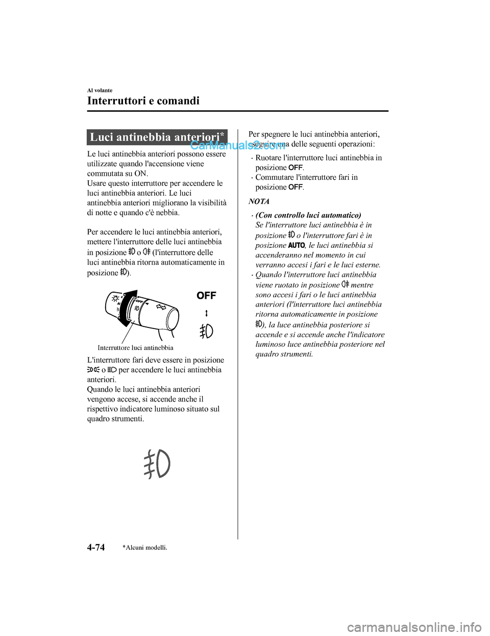 MAZDA MODEL CX-5 2017 Manuale del proprietario (in Italian) Luci antinebbia anteriori*
Le luci antinebbia anteriori possono essere
utilizzate quando laccensione viene
commutata su ON.
Usare questo interruttore per accendere le
luci antinebbia an teriori. Le l MAZDA MODEL CX-5 2017 Manuale del proprietario (in Italian) Luci antinebbia anteriori*
Le luci antinebbia anteriori possono essere
utilizzate quando laccensione viene
commutata su ON.
Usare questo interruttore per accendere le
luci antinebbia an teriori. Le l