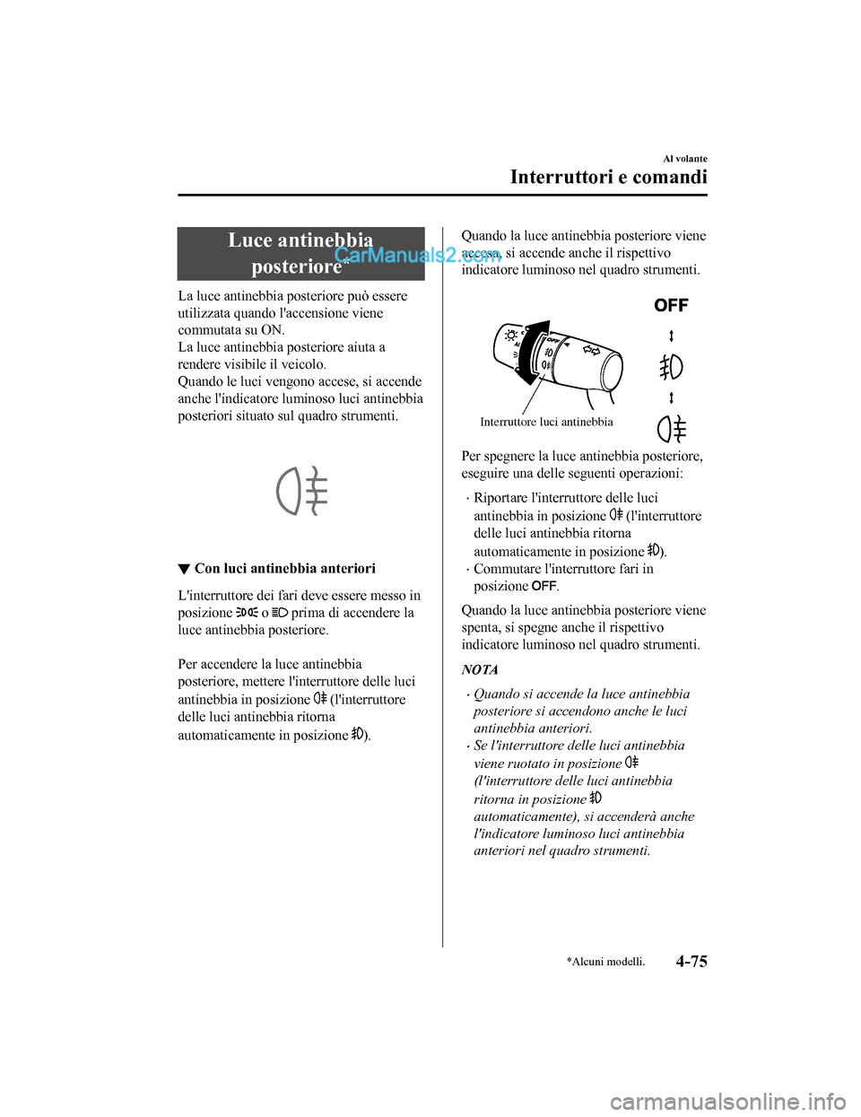 MAZDA MODEL CX-5 2017 Manuale del proprietario (in Italian) Luce antinebbiaposteriore
*
La luce antinebbia posteriore può essere
utilizzata quando laccensione viene
commutata su ON.
La luce antinebbia posteriore aiuta a
rendere visibile il veicolo.
Quando le MAZDA MODEL CX-5 2017 Manuale del proprietario (in Italian) Luce antinebbiaposteriore
*
La luce antinebbia posteriore può essere
utilizzata quando laccensione viene
commutata su ON.
La luce antinebbia posteriore aiuta a
rendere visibile il veicolo.
Quando le