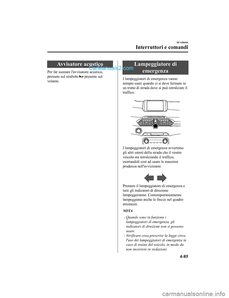 MAZDA MODEL CX-5 2017 Manuale del proprietario (in Italian) Avvisatore acustico
Per far suonare lavvisatore acustico,
premere sul simbolo
presente sul
volante.
Lampeggiatore di
emergenza
I lampeggiatori di emergenza vanno
sempre usati quando ci si deve ferm MAZDA MODEL CX-5 2017 Manuale del proprietario (in Italian) Avvisatore acustico
Per far suonare lavvisatore acustico,
premere sul simbolo
presente sul
volante.
Lampeggiatore di
emergenza
I lampeggiatori di emergenza vanno
sempre usati quando ci si deve ferm