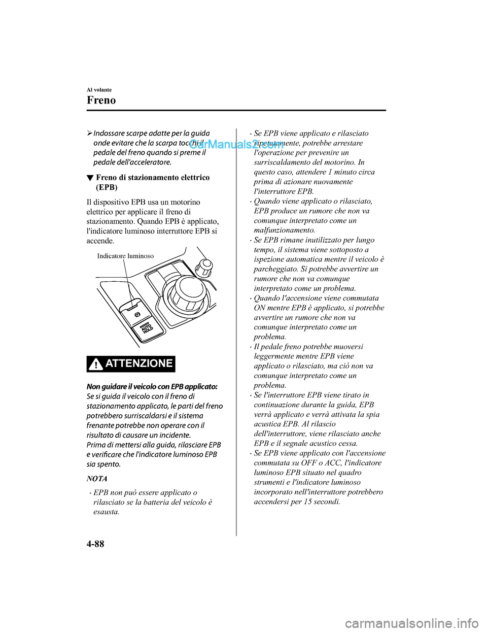 MAZDA MODEL CX-5 2017 Manuale del proprietario (in Italian) Indossare scarpe adatte per la guida
onde evitare che la scarpa tocchi il
pedale del freno quando si preme il
pedale dellacceleratore.
▼ Freno di stazionamento elettrico
(EPB)
Il dispositivo EPB MAZDA MODEL CX-5 2017 Manuale del proprietario (in Italian) Indossare scarpe adatte per la guida
onde evitare che la scarpa tocchi il
pedale del freno quando si preme il
pedale dellacceleratore.
▼ Freno di stazionamento elettrico
(EPB)
Il dispositivo EPB