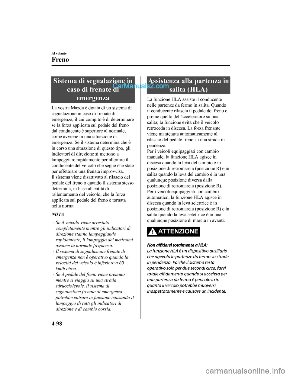 MAZDA MODEL CX-5 2017  Manuale del proprietario (in Italian) Sistema di segnalazione incaso di frenate diemergenza
La vostra Mazda è dotata di un sistema di
segnalazione in caso di frenate di
emergenza, il cui compito è di determinare
se la forza applicata su