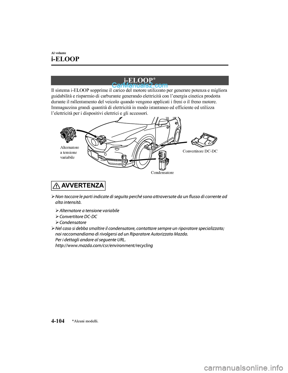 MAZDA MODEL CX-5 2017  Manuale del proprietario (in Italian) i-ELOOP*
Il sistema i-ELOOP sopprime il carico del motore utilizzato per generare potenza e migliora
guidabilità e risparmio di carburante generando elettricità con l’energia cinetica prodotta
dur
