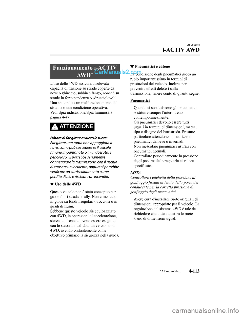 MAZDA MODEL CX-5 2017  Manuale del proprietario (in Italian) Funzionamento i-ACTIVAW D
*
Luso delle 4WD assicura unelevata
capacità di trazione su strade coperte da
neve o ghiaccio, sabbia e fango, nonché su
strade in forte pendenza o sdrucciolevoli.
Una sp
