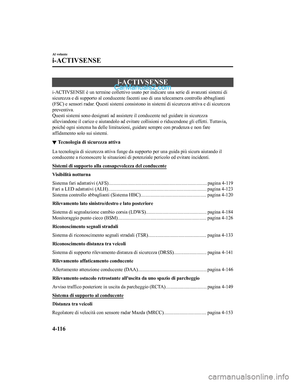 MAZDA MODEL CX-5 2017 Manuale del proprietario (in Italian) i-ACTIVSENSE
i-ACTIVSENSE è un termine collettivo usato per indicare una serie di avanzati sistemi di
sicurezza e di supporto al conducente facenti uso di una telecamera controllo abbaglianti
(FSC) e MAZDA MODEL CX-5 2017 Manuale del proprietario (in Italian) i-ACTIVSENSE
i-ACTIVSENSE è un termine collettivo usato per indicare una serie di avanzati sistemi di
sicurezza e di supporto al conducente facenti uso di una telecamera controllo abbaglianti
(FSC) e