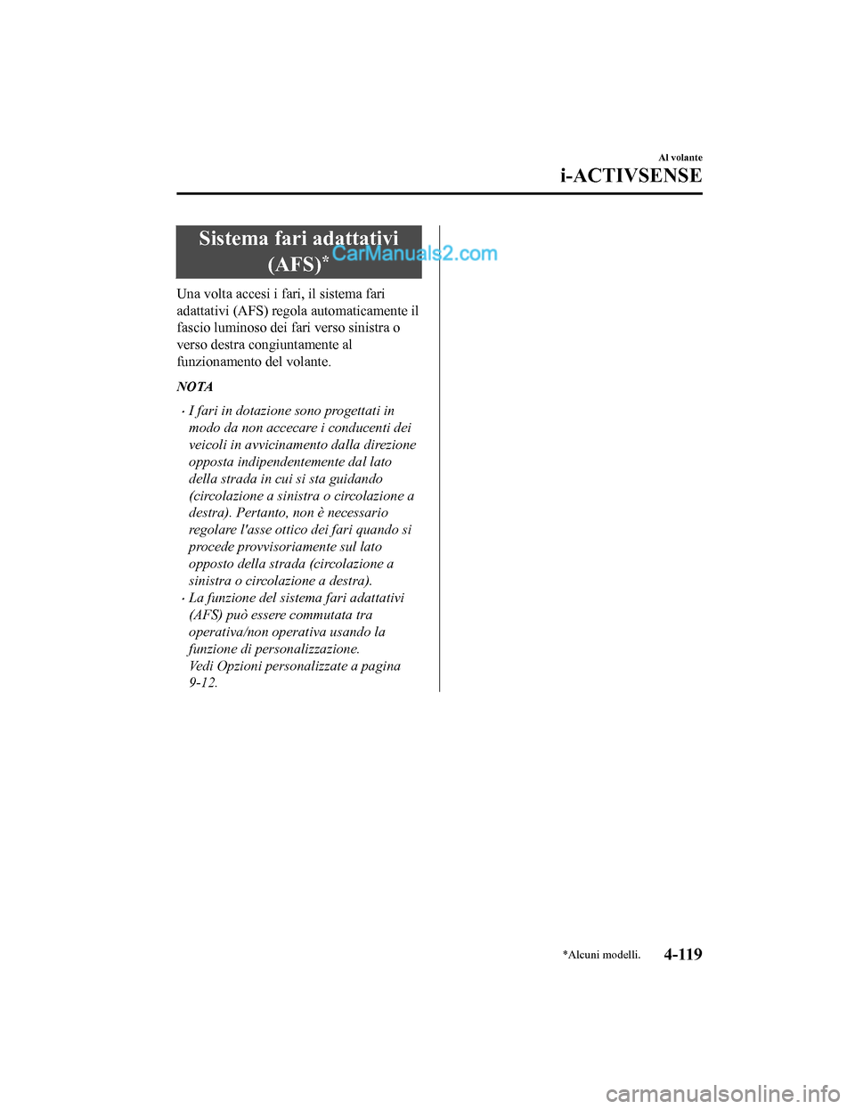 MAZDA MODEL CX-5 2017 Manuale del proprietario (in Italian) Sistema fari adattativi(AFS)
*
Una volta accesi i fari, il sistema fari
adattativi (AFS) regola automaticamente il
fascio luminoso dei fari verso sinistra o
verso destra congiuntamente al
funzionament MAZDA MODEL CX-5 2017 Manuale del proprietario (in Italian) Sistema fari adattativi(AFS)
*
Una volta accesi i fari, il sistema fari
adattativi (AFS) regola automaticamente il
fascio luminoso dei fari verso sinistra o
verso destra congiuntamente al
funzionament