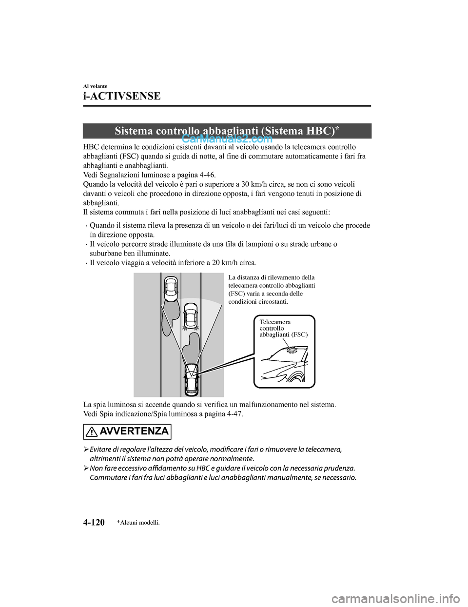 MAZDA MODEL CX-5 2017 Manuale del proprietario (in Italian) Sistema controllo abbaglianti (Sistema HBC)*
HBC determina le condizioni esistenti davanti al veicolo usando la telecamera controllo
abbaglianti (FSC) quando si guida di notte, al fine di commutare au MAZDA MODEL CX-5 2017 Manuale del proprietario (in Italian) Sistema controllo abbaglianti (Sistema HBC)*
HBC determina le condizioni esistenti davanti al veicolo usando la telecamera controllo
abbaglianti (FSC) quando si guida di notte, al fine di commutare au