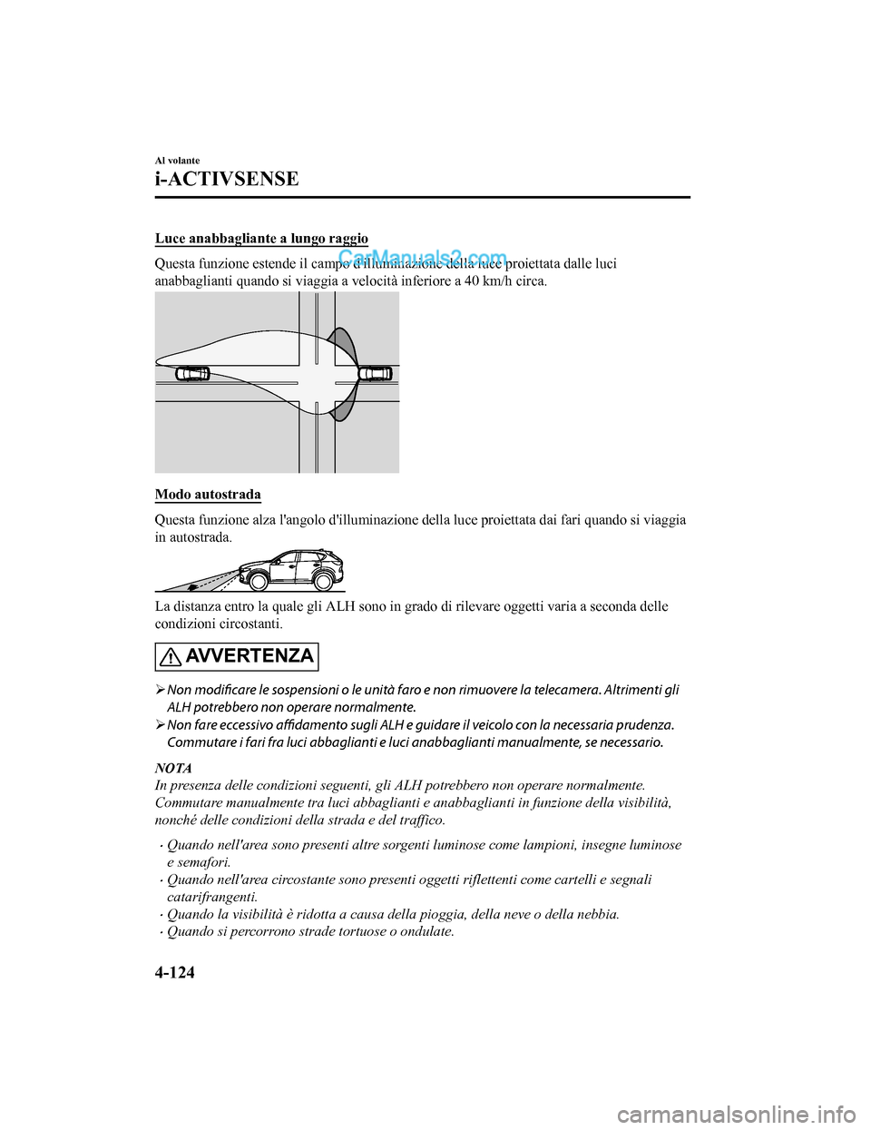 MAZDA MODEL CX-5 2017 Manuale del proprietario (in Italian) Luce anabbagliante a lungo raggio
Questa funzione estende il campo dilluminazione della luce proiettata dalle luci
anabbaglianti quando si viaggia a velocità inferiore a 40 km/h circa.
Modo autostra MAZDA MODEL CX-5 2017 Manuale del proprietario (in Italian) Luce anabbagliante a lungo raggio
Questa funzione estende il campo dilluminazione della luce proiettata dalle luci
anabbaglianti quando si viaggia a velocità inferiore a 40 km/h circa.
Modo autostra