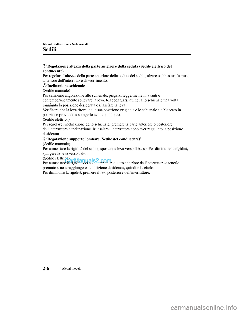 MAZDA MODEL CX-5 2017 Manuale del proprietario (in Italian) Regolazione altezza della parte anteriore della seduta (Sedile elettrico del
conducente)
Per regolare laltezza della parte anteriore della seduta del sedile, alzare o abbassare la parte
anteriore de MAZDA MODEL CX-5 2017 Manuale del proprietario (in Italian) Regolazione altezza della parte anteriore della seduta (Sedile elettrico del
conducente)
Per regolare laltezza della parte anteriore della seduta del sedile, alzare o abbassare la parte
anteriore de