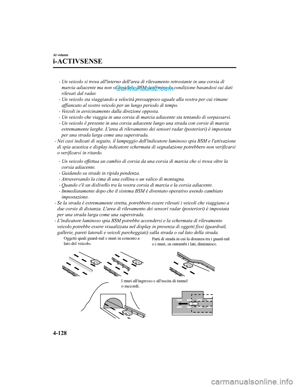 MAZDA MODEL CX-5 2017 Manuale del proprietario (in Italian) •Un veicolo si trova allinterno dellarea di rilevamento retrostante in una corsia di
marcia adiacente ma non si avvicina. BSM determina la condizione basandosi sui dati
rilevati dal radar.
•Un v MAZDA MODEL CX-5 2017 Manuale del proprietario (in Italian) •Un veicolo si trova allinterno dellarea di rilevamento retrostante in una corsia di
marcia adiacente ma non si avvicina. BSM determina la condizione basandosi sui dati
rilevati dal radar.
•Un v