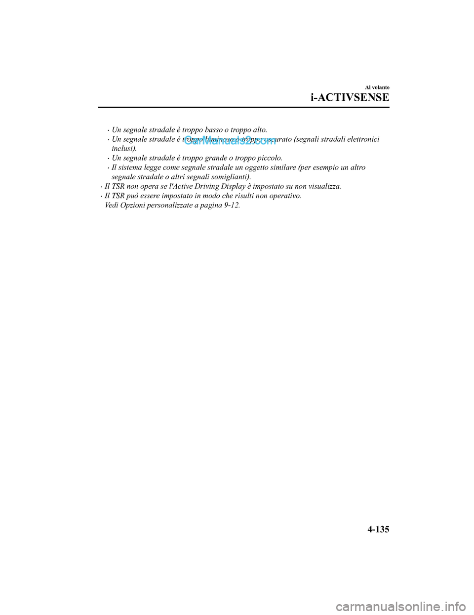 MAZDA MODEL CX-5 2017 Manuale del proprietario (in Italian) •Un segnale stradale è troppo basso o troppo alto.
•Un segnale stradale è troppo luminoso o troppo oscurato (segnali stradali elettronici
inclusi).
•Un segnale stradale è troppo grande o trop MAZDA MODEL CX-5 2017 Manuale del proprietario (in Italian) •Un segnale stradale è troppo basso o troppo alto.
•Un segnale stradale è troppo luminoso o troppo oscurato (segnali stradali elettronici
inclusi).
•Un segnale stradale è troppo grande o trop