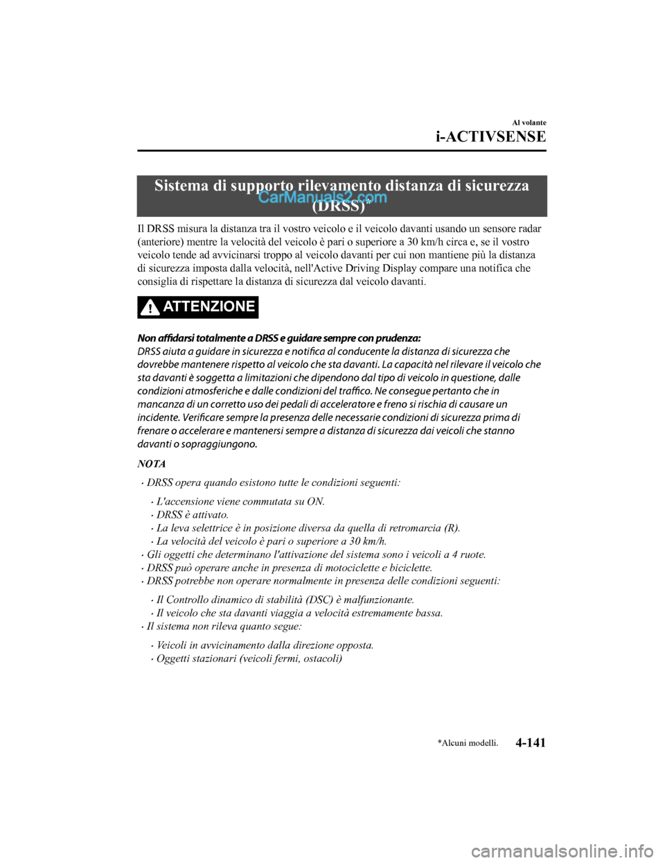 MAZDA MODEL CX-5 2017 Manuale del proprietario (in Italian) Sistema di supporto rilevamento distanza di sicurezza(DRSS)
*
Il DRSS misura la distanza tra il vostro veicolo e il veicolo davanti usando un sensore radar
(anteriore) mentre la velocità del veicolo MAZDA MODEL CX-5 2017 Manuale del proprietario (in Italian) Sistema di supporto rilevamento distanza di sicurezza(DRSS)
*
Il DRSS misura la distanza tra il vostro veicolo e il veicolo davanti usando un sensore radar
(anteriore) mentre la velocità del veicolo