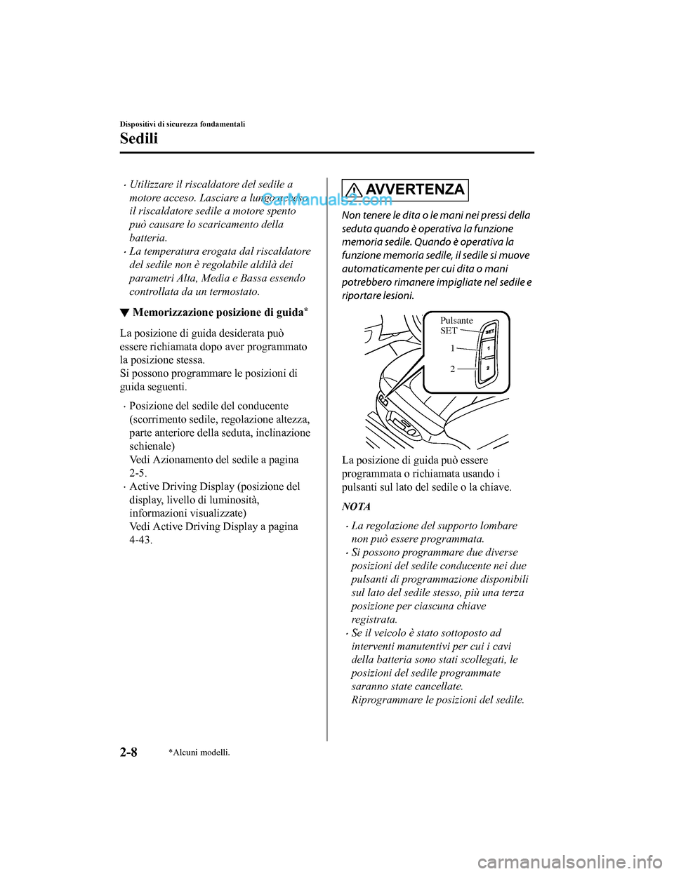 MAZDA MODEL CX-5 2017 Manuale del proprietario (in Italian) •Utilizzare il riscaldatore del sedile a
motore acceso. Lasciare a lungo acceso
il riscaldatore sedile a motore spento
può causare lo scaricamento della
batteria.
•La temperatura erogata dal risc MAZDA MODEL CX-5 2017 Manuale del proprietario (in Italian) •Utilizzare il riscaldatore del sedile a
motore acceso. Lasciare a lungo acceso
il riscaldatore sedile a motore spento
può causare lo scaricamento della
batteria.
•La temperatura erogata dal risc