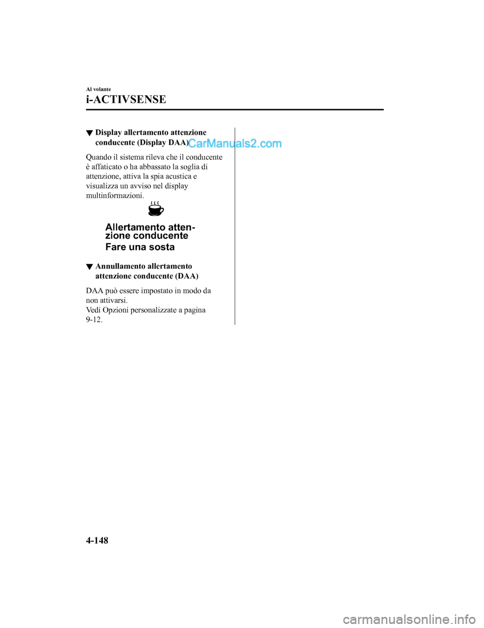 MAZDA MODEL CX-5 2017 Manuale del proprietario (in Italian) ▼Display allertamento attenzione
conducente (Display DAA)
Quando il sistema rileva che il conducente
è affaticato o ha abbassato la soglia di
attenzione, attiva la spia acustica e
visualizza un avv MAZDA MODEL CX-5 2017 Manuale del proprietario (in Italian) ▼Display allertamento attenzione
conducente (Display DAA)
Quando il sistema rileva che il conducente
è affaticato o ha abbassato la soglia di
attenzione, attiva la spia acustica e
visualizza un avv
