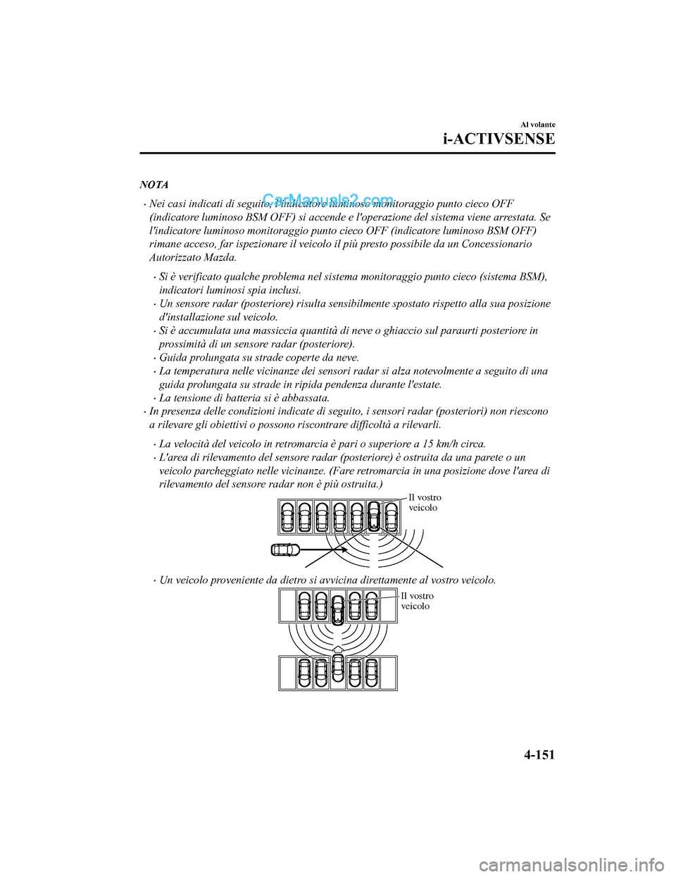 MAZDA MODEL CX-5 2017 Manuale del proprietario (in Italian) NOTA
•Nei casi indicati di seguito, lindicatore luminoso monitoraggio punto cieco OFF
(indicatore luminoso BSM OFF) si accende e loperazione del sistema viene arrestata. Se
lindicatore luminoso m MAZDA MODEL CX-5 2017 Manuale del proprietario (in Italian) NOTA
•Nei casi indicati di seguito, lindicatore luminoso monitoraggio punto cieco OFF
(indicatore luminoso BSM OFF) si accende e loperazione del sistema viene arrestata. Se
lindicatore luminoso m