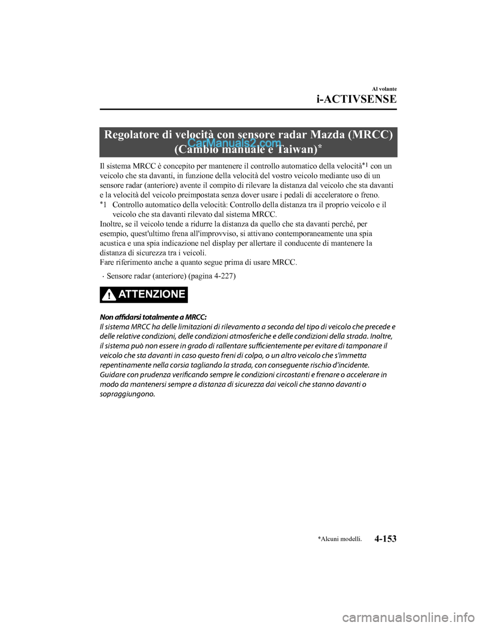 MAZDA MODEL CX-5 2017 Manuale del proprietario (in Italian) Regolatore di velocità con sensore radar Mazda (MRCC)(Cambio manuale e Taiwan)
*
Il sistema MRCC è concepito per mantenere il controllo automatico della velocità*1 con un
veicolo che sta davanti, i MAZDA MODEL CX-5 2017 Manuale del proprietario (in Italian) Regolatore di velocità con sensore radar Mazda (MRCC)(Cambio manuale e Taiwan)
*
Il sistema MRCC è concepito per mantenere il controllo automatico della velocità*1 con un
veicolo che sta davanti, i