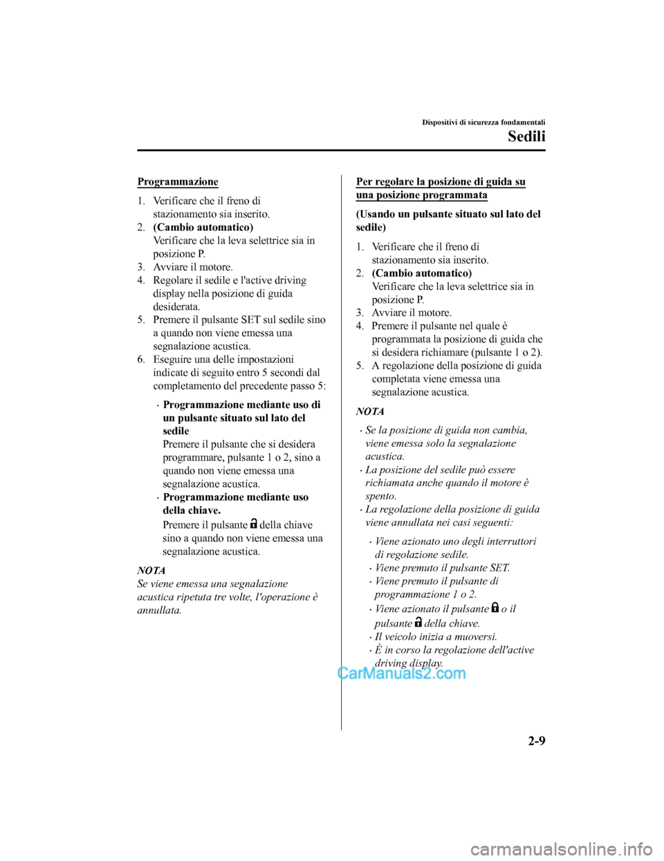 MAZDA MODEL CX-5 2017 Manuale del proprietario (in Italian) Programmazione
1. Verificare che il freno distazionamento sia inserito.
2. (Cambio automatico)
Verificare che la leva selettrice sia in
posizione P.
3. Avviare il motore.
4. Regolare il sedile e lact MAZDA MODEL CX-5 2017 Manuale del proprietario (in Italian) Programmazione
1. Verificare che il freno distazionamento sia inserito.
2. (Cambio automatico)
Verificare che la leva selettrice sia in
posizione P.
3. Avviare il motore.
4. Regolare il sedile e lact