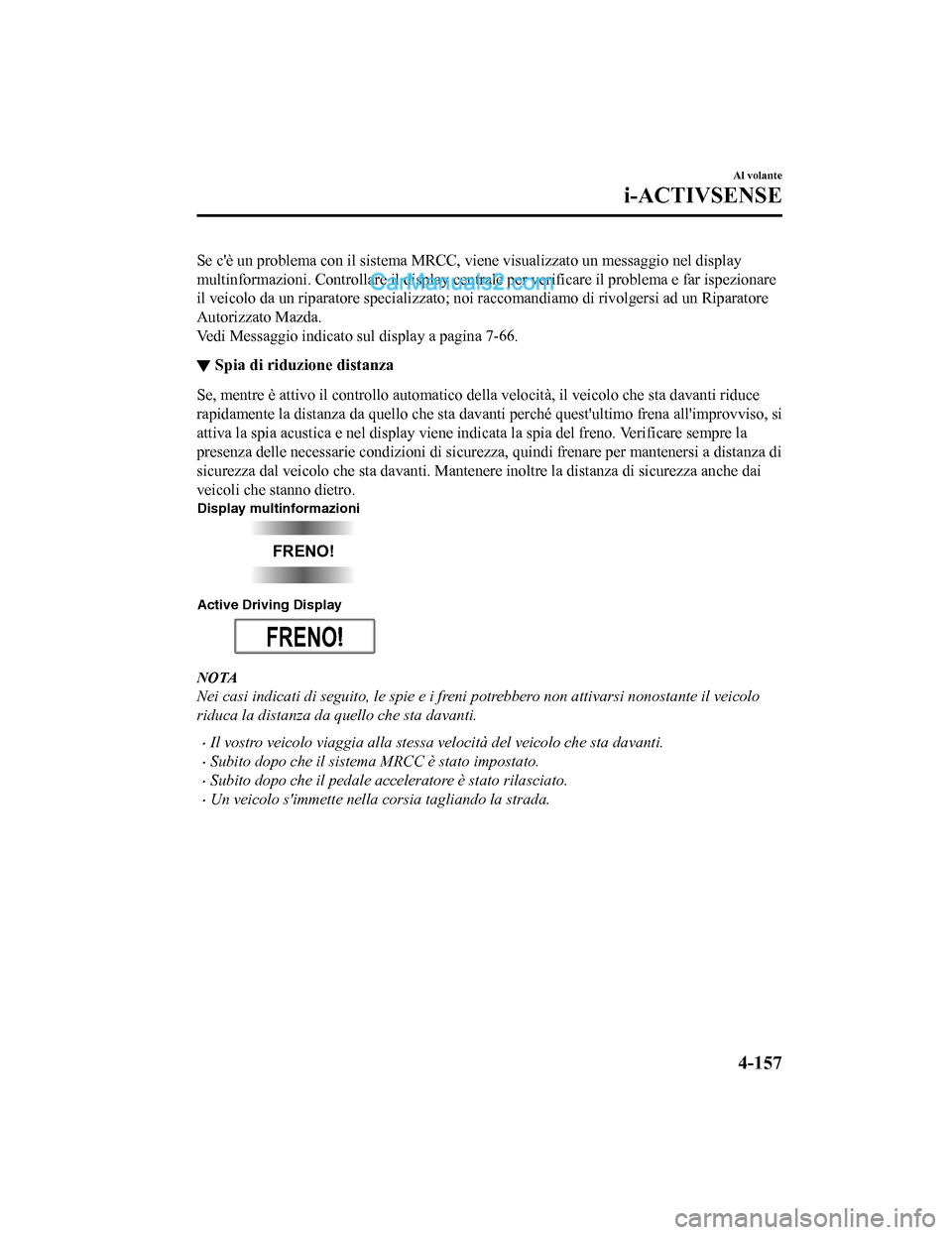 MAZDA MODEL CX-5 2017 Manuale del proprietario (in Italian) Se cè un problema con il sistema MRCC, viene visualizzato un messaggio nel display
multinformazioni. Controllare il display centrale per verificare il problema e far ispezionare
il veicolo da un rip MAZDA MODEL CX-5 2017 Manuale del proprietario (in Italian) Se cè un problema con il sistema MRCC, viene visualizzato un messaggio nel display
multinformazioni. Controllare il display centrale per verificare il problema e far ispezionare
il veicolo da un rip