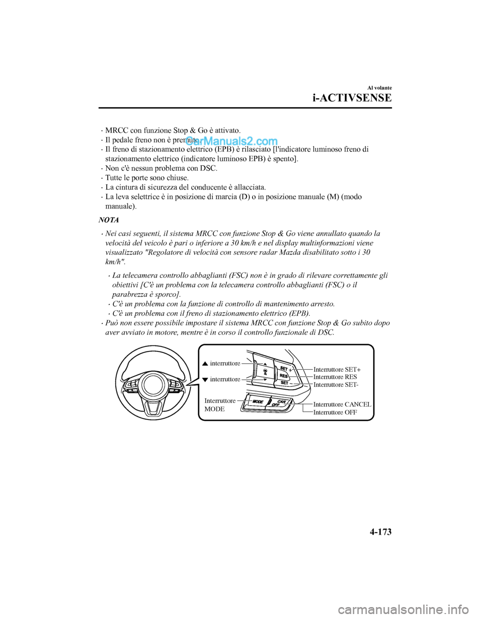 MAZDA MODEL CX-5 2017 Manuale del proprietario (in Italian) •MRCC con funzione Stop & Go è attivato.
•Il pedale freno non è premuto.
•Il freno di stazionamento elettrico (EPB) è rilasciato [lindicatore luminoso freno di
stazionamento elettrico (indic MAZDA MODEL CX-5 2017 Manuale del proprietario (in Italian) •MRCC con funzione Stop & Go è attivato.
•Il pedale freno non è premuto.
•Il freno di stazionamento elettrico (EPB) è rilasciato [lindicatore luminoso freno di
stazionamento elettrico (indic