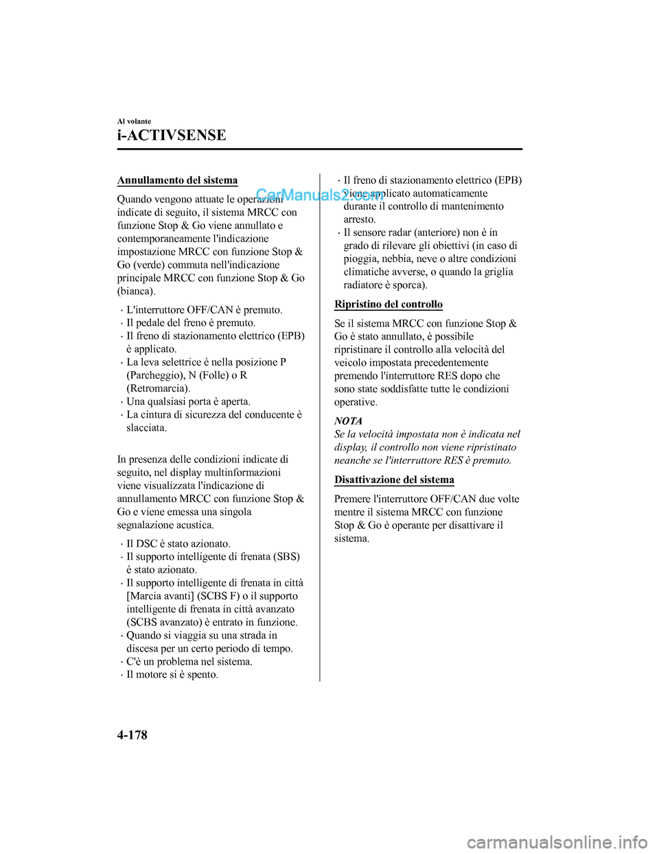 MAZDA MODEL CX-5 2017  Manuale del proprietario (in Italian) Annullamento del sistema
Quando vengono attuate le operazioni
indicate di seguito, il sistema MRCC con
funzione Stop & Go viene annullato e
contemporaneamente lindicazione
impostazione MRCC con funzi