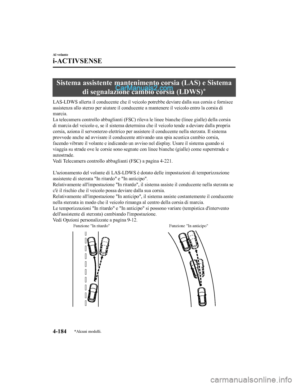 MAZDA MODEL CX-5 2017 Manuale del proprietario (in Italian) Sistema assistente mantenimento corsia (LAS) e Sistemadi segnalazione cambio corsia (LDWS)
*
LAS-LDWS allerta il conducente che il veicolo potrebbe deviare dalla sua corsia e fornisce
assistenza allo MAZDA MODEL CX-5 2017 Manuale del proprietario (in Italian) Sistema assistente mantenimento corsia (LAS) e Sistemadi segnalazione cambio corsia (LDWS)
*
LAS-LDWS allerta il conducente che il veicolo potrebbe deviare dalla sua corsia e fornisce
assistenza allo