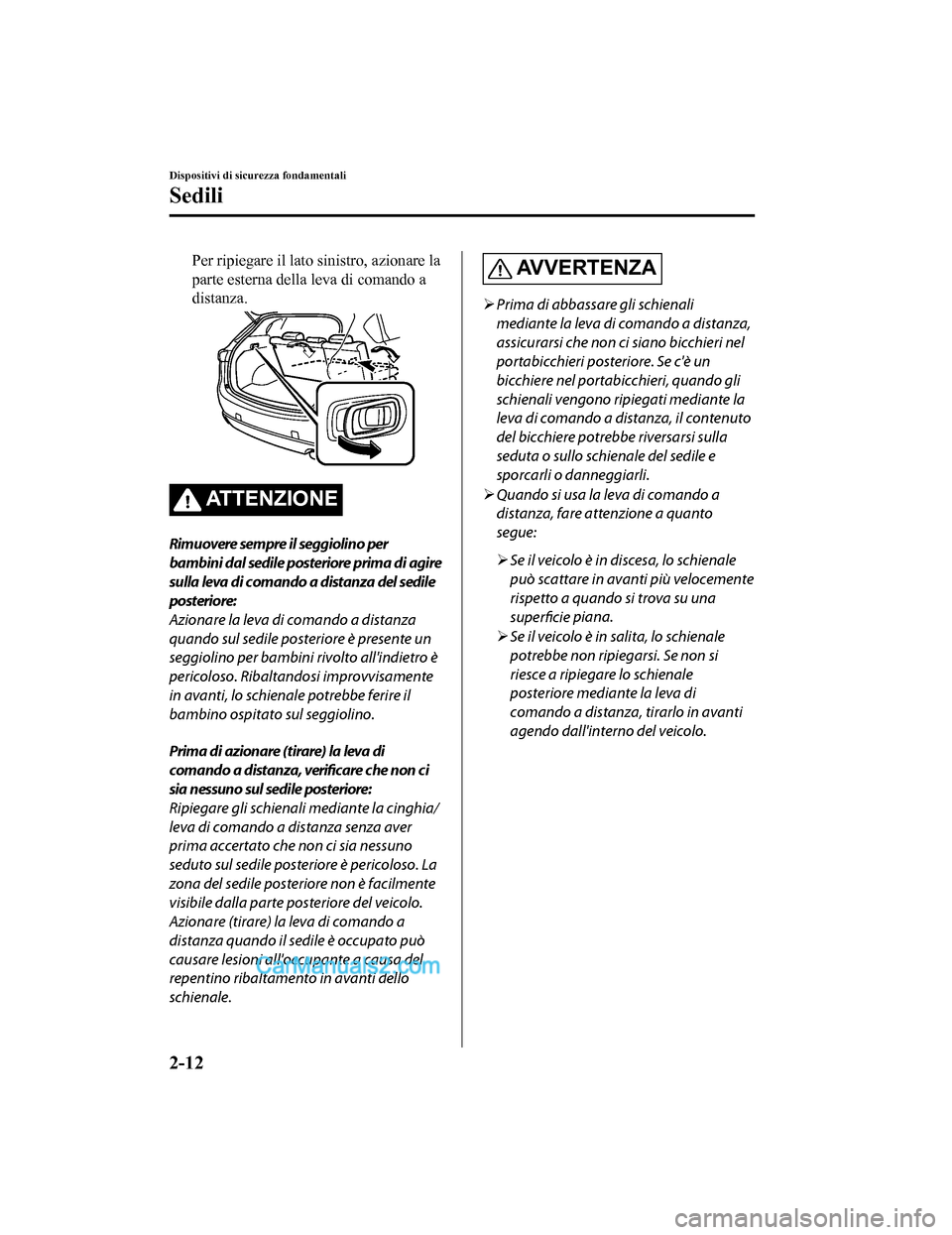 MAZDA MODEL CX-5 2017 Manuale del proprietario (in Italian) Per ripiegare il lato sinistro, azionare la
parte esterna della leva di comando a
distanza.
AT T E N Z I O N E
Rimuovere sempre il seggiolino per
bambini dal sedile posteriore prima di agire
sulla lev MAZDA MODEL CX-5 2017 Manuale del proprietario (in Italian) Per ripiegare il lato sinistro, azionare la
parte esterna della leva di comando a
distanza.
AT T E N Z I O N E
Rimuovere sempre il seggiolino per
bambini dal sedile posteriore prima di agire
sulla lev