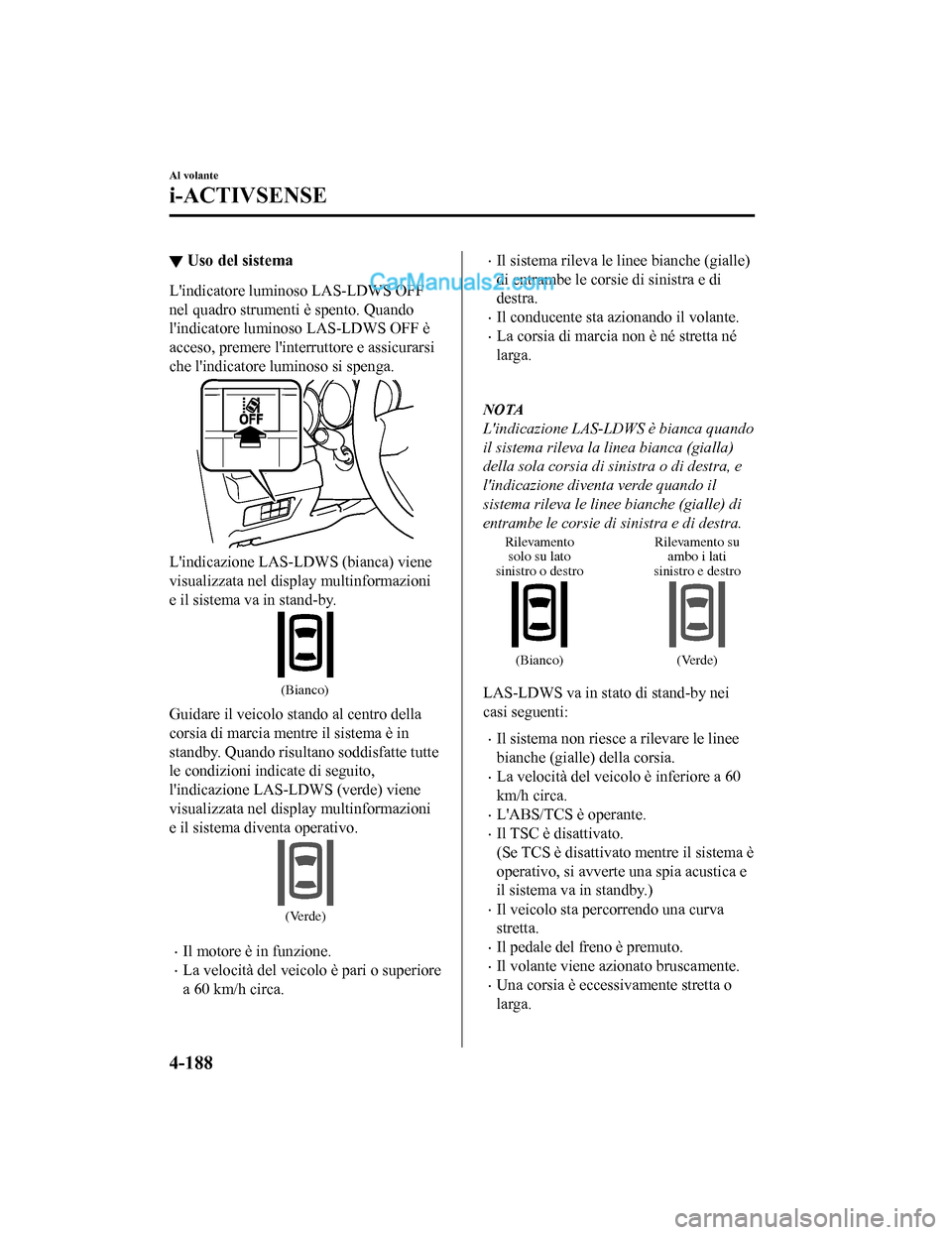 MAZDA MODEL CX-5 2017 Manuale del proprietario (in Italian) ▼Uso del sistema
Lindicatore luminoso LAS-LDWS OFF
nel quadro strumen
ti è spento. Quando
lindicatore luminoso LAS-LDWS OFF è
acceso, premere linterruttore e assicurarsi
che lindicatore lumino MAZDA MODEL CX-5 2017 Manuale del proprietario (in Italian) ▼Uso del sistema
Lindicatore luminoso LAS-LDWS OFF
nel quadro strumen
ti è spento. Quando
lindicatore luminoso LAS-LDWS OFF è
acceso, premere linterruttore e assicurarsi
che lindicatore lumino