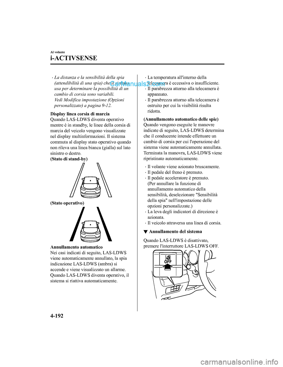 MAZDA MODEL CX-5 2017 Manuale del proprietario (in Italian) •La distanza e la sensibilità della spia
(attendibilità di una spia) che il sistema
usa per determinare la possibilità di un
cambio di corsia sono variabili.
Vedi Modifica impostazione (Opzioni
p MAZDA MODEL CX-5 2017 Manuale del proprietario (in Italian) •La distanza e la sensibilità della spia
(attendibilità di una spia) che il sistema
usa per determinare la possibilità di un
cambio di corsia sono variabili.
Vedi Modifica impostazione (Opzioni
p