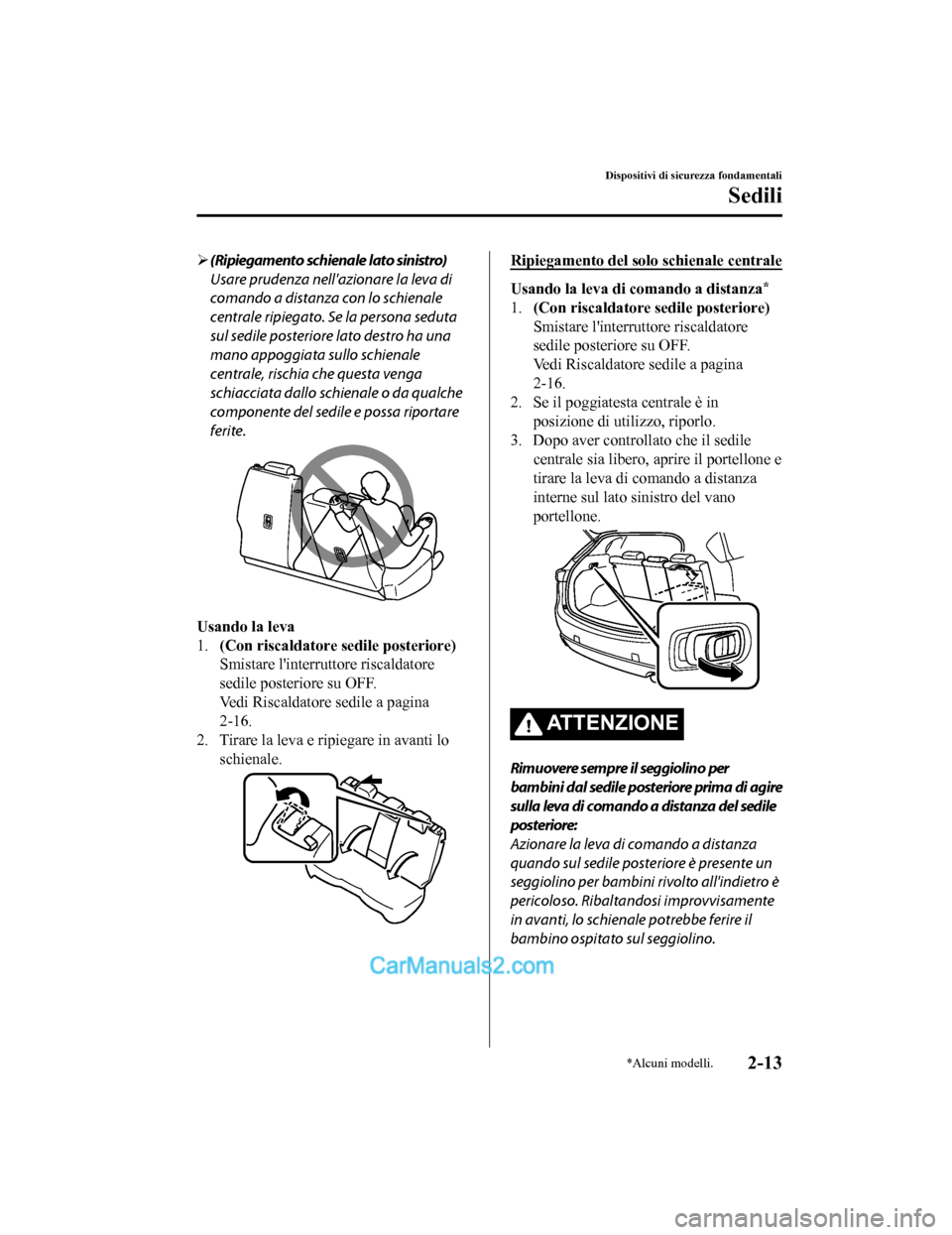 MAZDA MODEL CX-5 2017 Manuale del proprietario (in Italian) (Ripiegamento schienale lato sinistro)
Usare prudenza nellazionare la leva di
comando a distanza con lo schienale
centrale ripiegato. Se la persona seduta
sul sedile posteriore lato destro ha una
MAZDA MODEL CX-5 2017 Manuale del proprietario (in Italian) (Ripiegamento schienale lato sinistro)
Usare prudenza nellazionare la leva di
comando a distanza con lo schienale
centrale ripiegato. Se la persona seduta
sul sedile posteriore lato destro ha una
