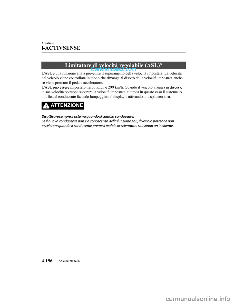 MAZDA MODEL CX-5 2017 Manuale del proprietario (in Italian) Limitatore di velocità regolabile (ASL)*
LASL è una funzione atta a prevenire il superamento della velocità impostata. La velocità
del veicolo viene controllata in modo che rimanga al disotto del MAZDA MODEL CX-5 2017 Manuale del proprietario (in Italian) Limitatore di velocità regolabile (ASL)*
LASL è una funzione atta a prevenire il superamento della velocità impostata. La velocità
del veicolo viene controllata in modo che rimanga al disotto del