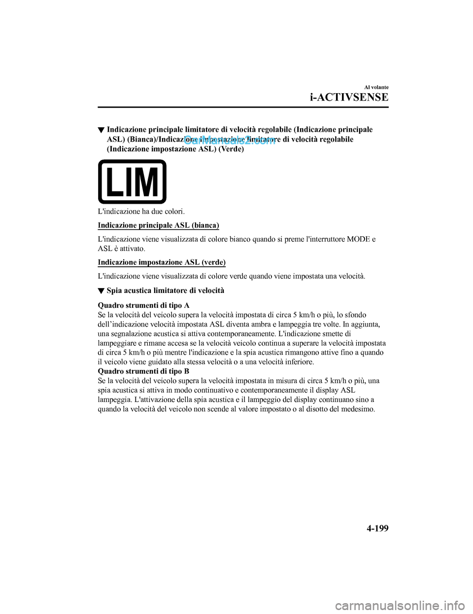 MAZDA MODEL CX-5 2017 Manuale del proprietario (in Italian) ▼Indicazione principale limitatore di ve
locità regolabile (Indicazione principale
ASL) (Bianca)/Indicazione impostazione limitatore di velocità regolabile
(Indicazione impostazione ASL) (Verde)
MAZDA MODEL CX-5 2017 Manuale del proprietario (in Italian) ▼Indicazione principale limitatore di ve
locità regolabile (Indicazione principale
ASL) (Bianca)/Indicazione impostazione limitatore di velocità regolabile
(Indicazione impostazione ASL) (Verde)