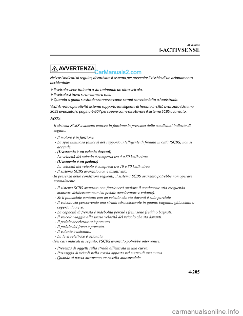 MAZDA MODEL CX-5 2017 Manuale del proprietario (in Italian) AV V E R T E N Z A
Nei casi indicati di seguito, disattivare il sistema per prevenire il rischio di un azionamento
accidentale:
Il veicolo viene trainato o sta trainando un altro veicolo.
Il v MAZDA MODEL CX-5 2017 Manuale del proprietario (in Italian) AV V E R T E N Z A
Nei casi indicati di seguito, disattivare il sistema per prevenire il rischio di un azionamento
accidentale:
Il veicolo viene trainato o sta trainando un altro veicolo.
Il v