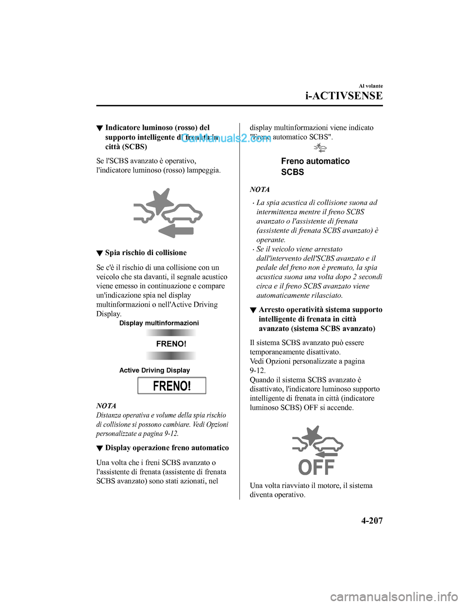 MAZDA MODEL CX-5 2017 Manuale del proprietario (in Italian) ▼Indicatore luminoso (rosso) del
supporto intelligente di frenata in
città (SCBS)
Se lSCBS avanzato è operativo,
lindicatore luminoso (rosso) lampeggia.
▼Spia rischio di collisione
Se cè i MAZDA MODEL CX-5 2017 Manuale del proprietario (in Italian) ▼Indicatore luminoso (rosso) del
supporto intelligente di frenata in
città (SCBS)
Se lSCBS avanzato è operativo,
lindicatore luminoso (rosso) lampeggia.
▼Spia rischio di collisione
Se cè i