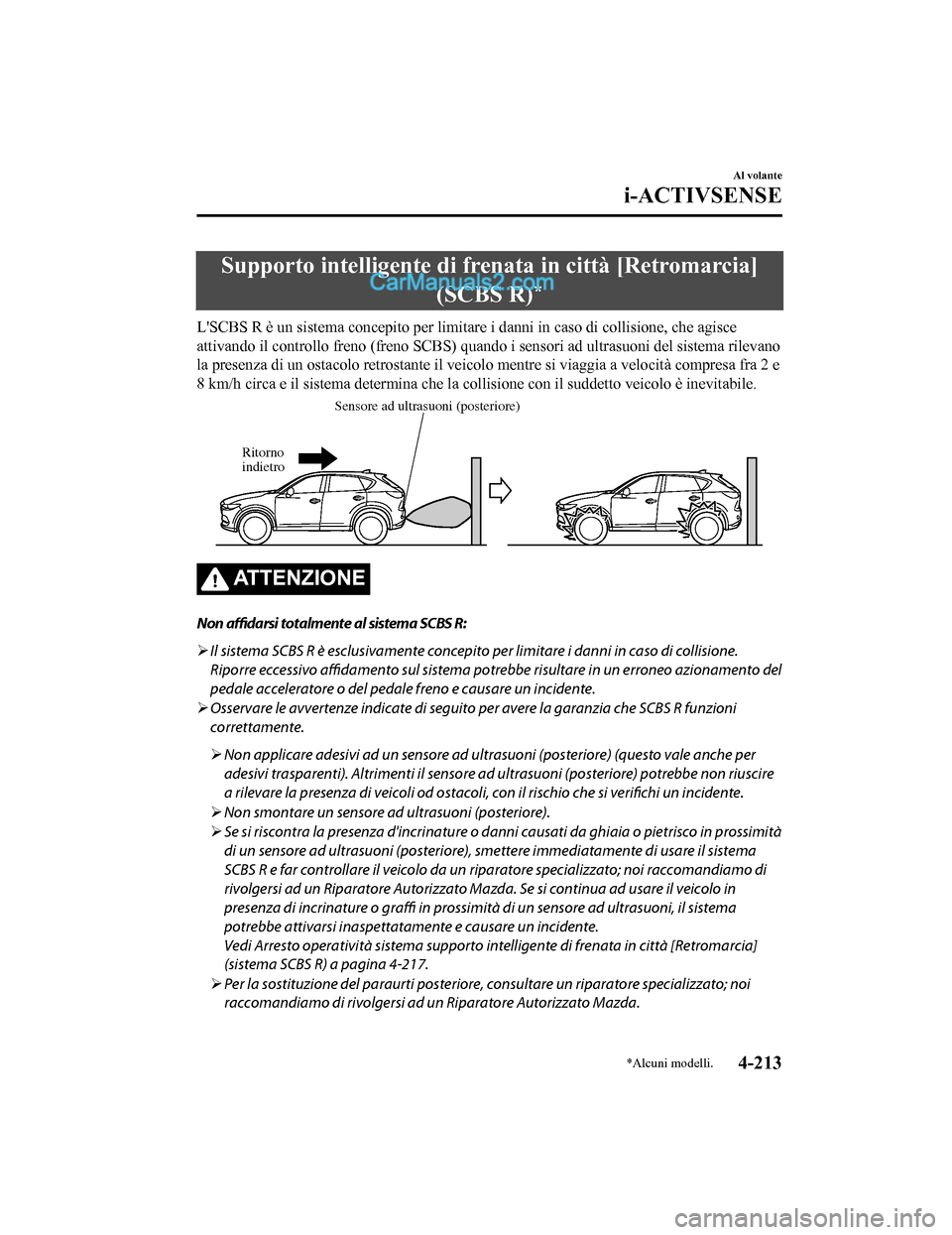 MAZDA MODEL CX-5 2017  Manuale del proprietario (in Italian) Supporto intelligente di frenata in città [Retromarcia](SCBS R)
*
LSCBS R è un sistema concepito per limitare  i danni in caso di collisione, che agisce
attivando il controllo freno (freno SCBS) qu