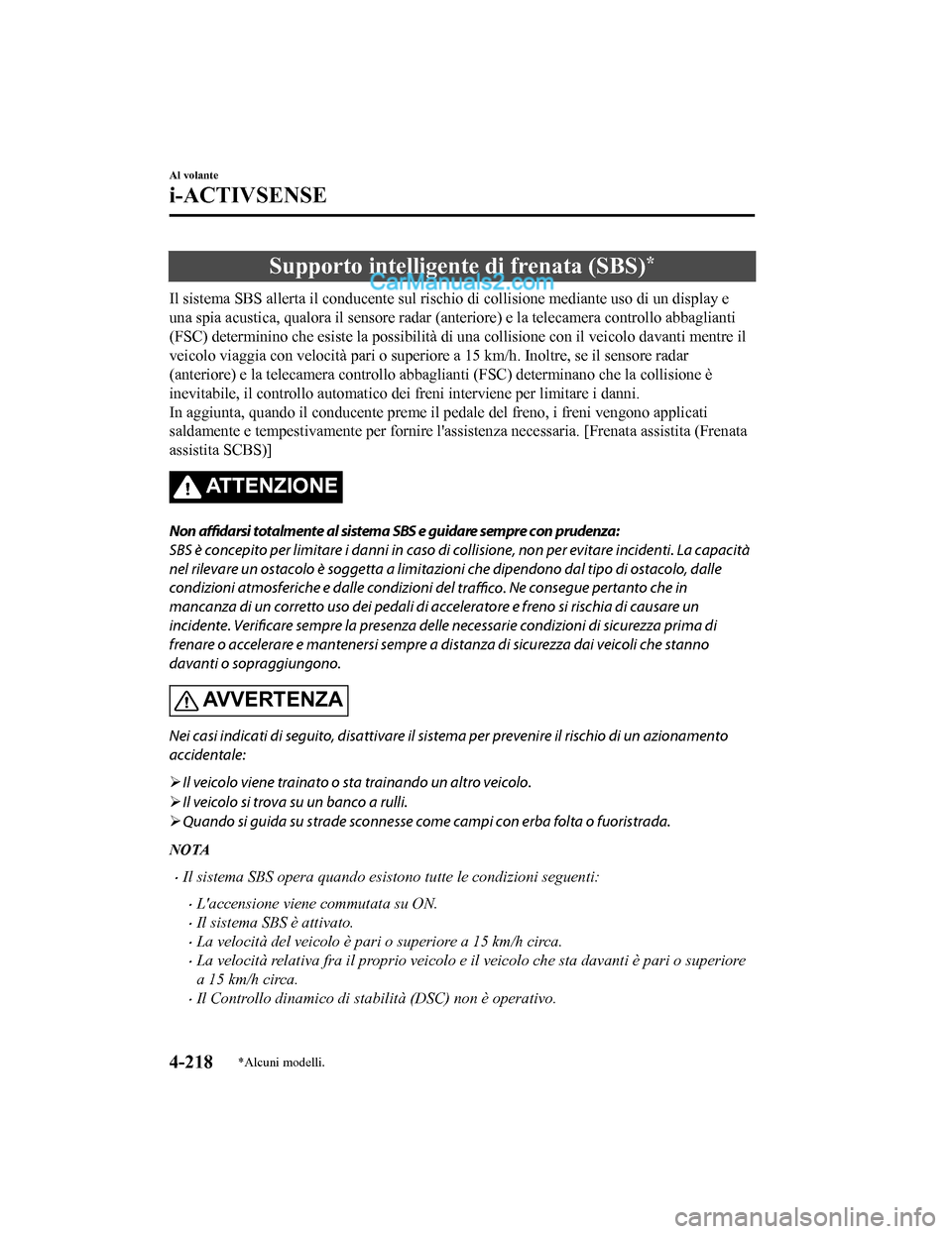 MAZDA MODEL CX-5 2017 Manuale del proprietario (in Italian) Supporto intelligente di frenata (SBS)*
Il sistema SBS allerta il conducente sul rischio di collisione mediante uso di un display e
una spia acustica, qualora il sensore radar (anteriore) e la telecam MAZDA MODEL CX-5 2017 Manuale del proprietario (in Italian) Supporto intelligente di frenata (SBS)*
Il sistema SBS allerta il conducente sul rischio di collisione mediante uso di un display e
una spia acustica, qualora il sensore radar (anteriore) e la telecam