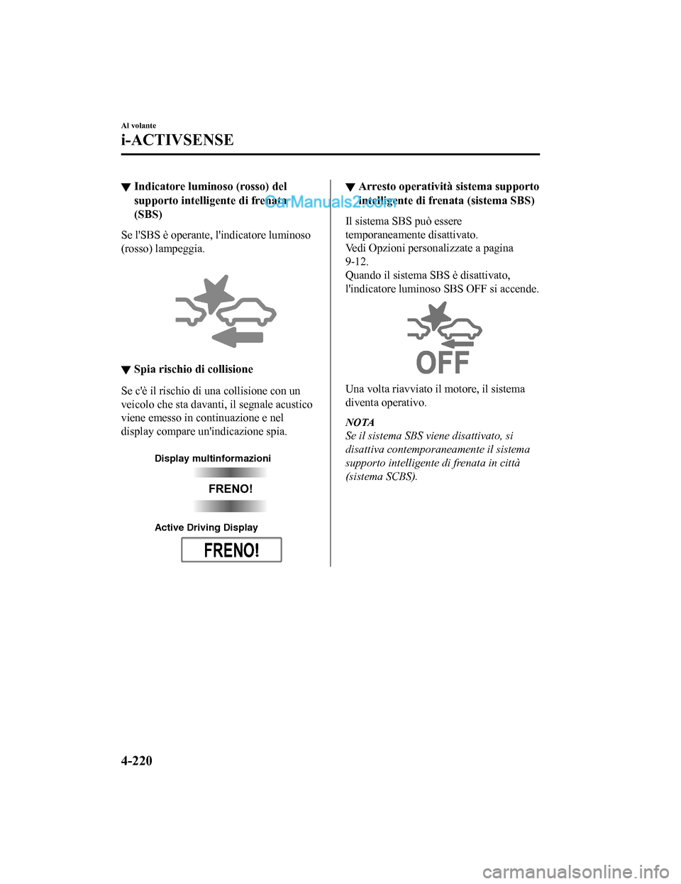 MAZDA MODEL CX-5 2017 Manuale del proprietario (in Italian) ▼Indicatore luminoso (rosso) del
supporto intelligente di frenata
(SBS)
Se lSBS è operante, lindicatore luminoso
(rosso) lampeggia.
▼Spia rischio di collisione
Se cè il rischio di una colli MAZDA MODEL CX-5 2017 Manuale del proprietario (in Italian) ▼Indicatore luminoso (rosso) del
supporto intelligente di frenata
(SBS)
Se lSBS è operante, lindicatore luminoso
(rosso) lampeggia.
▼Spia rischio di collisione
Se cè il rischio di una colli