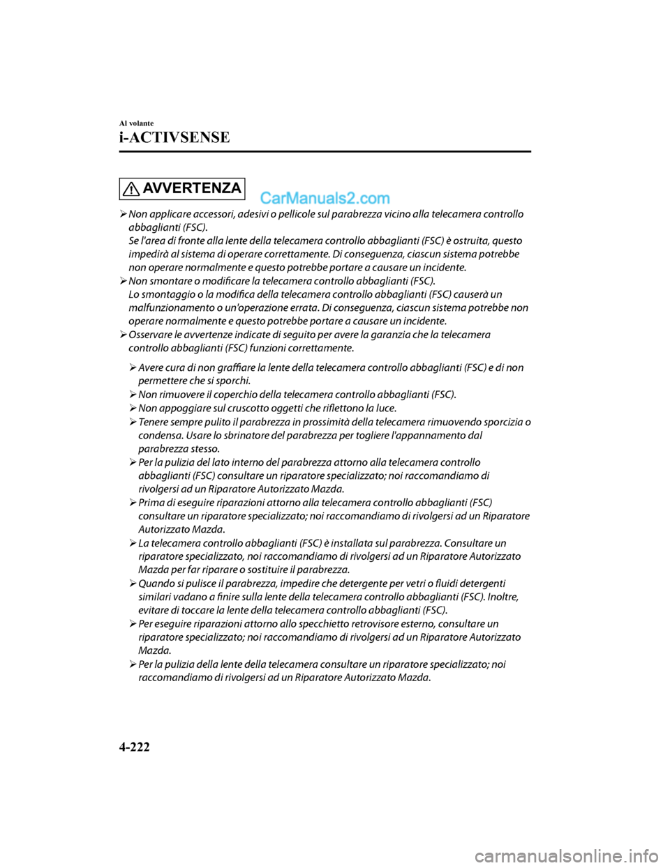 MAZDA MODEL CX-5 2017 Manuale del proprietario (in Italian) AVVERTENZA
Non applicare accessori, adesivi o pellicole sul parabrezza vicino alla telecamera controllo
abbaglianti (FSC).
Se larea di fronte alla lente della telecamera controllo abbaglianti (FS MAZDA MODEL CX-5 2017 Manuale del proprietario (in Italian) AVVERTENZA
Non applicare accessori, adesivi o pellicole sul parabrezza vicino alla telecamera controllo
abbaglianti (FSC).
Se larea di fronte alla lente della telecamera controllo abbaglianti (FS