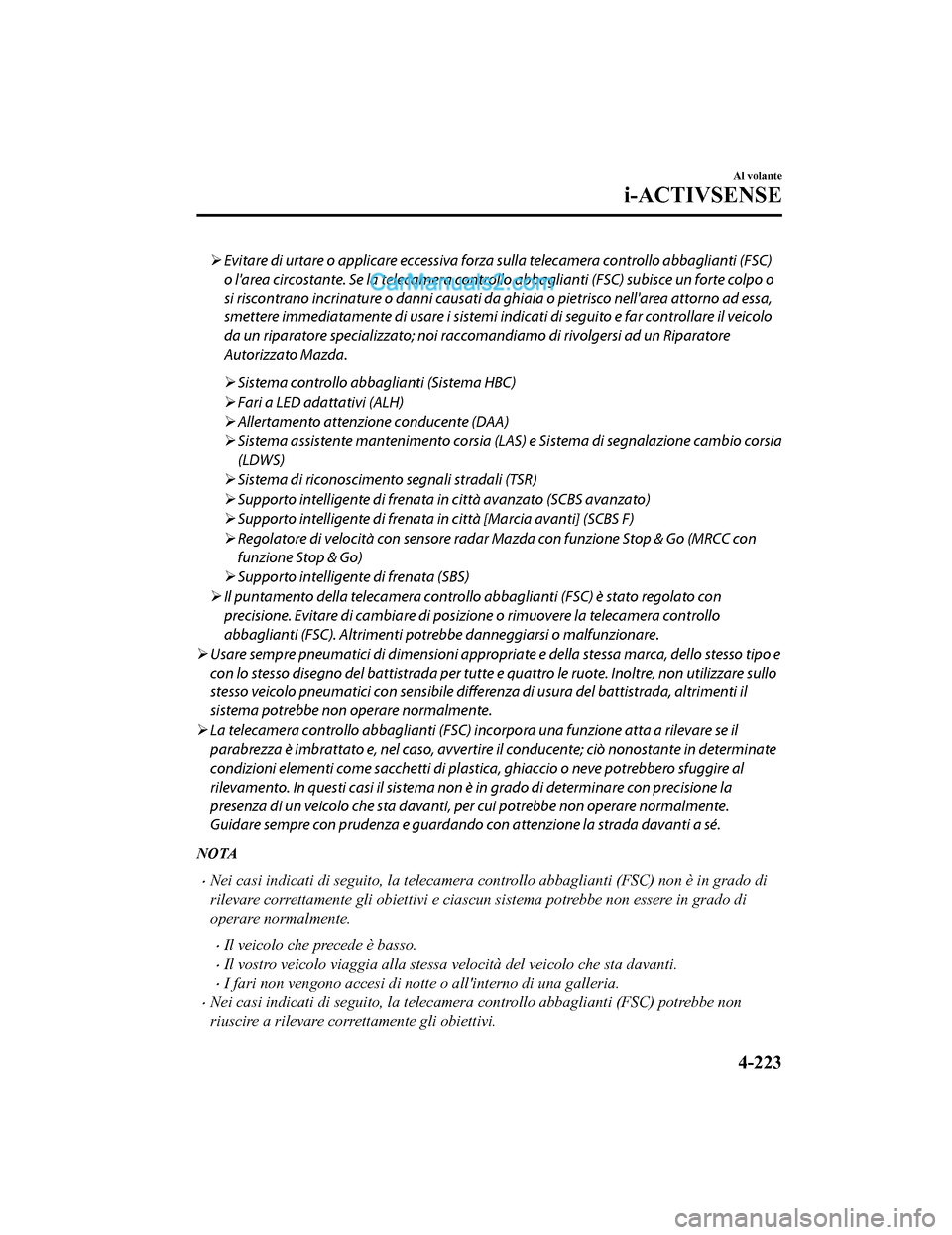 MAZDA MODEL CX-5 2017 Manuale del proprietario (in Italian) Evitare di urtare o applicare eccessiva forza sulla telecamera controllo abbaglianti (FSC)
o larea circostante. Se la telecamera contro llo abbaglianti (FSC) subisce un forte colpo o
si riscontran MAZDA MODEL CX-5 2017 Manuale del proprietario (in Italian) Evitare di urtare o applicare eccessiva forza sulla telecamera controllo abbaglianti (FSC)
o larea circostante. Se la telecamera contro llo abbaglianti (FSC) subisce un forte colpo o
si riscontran