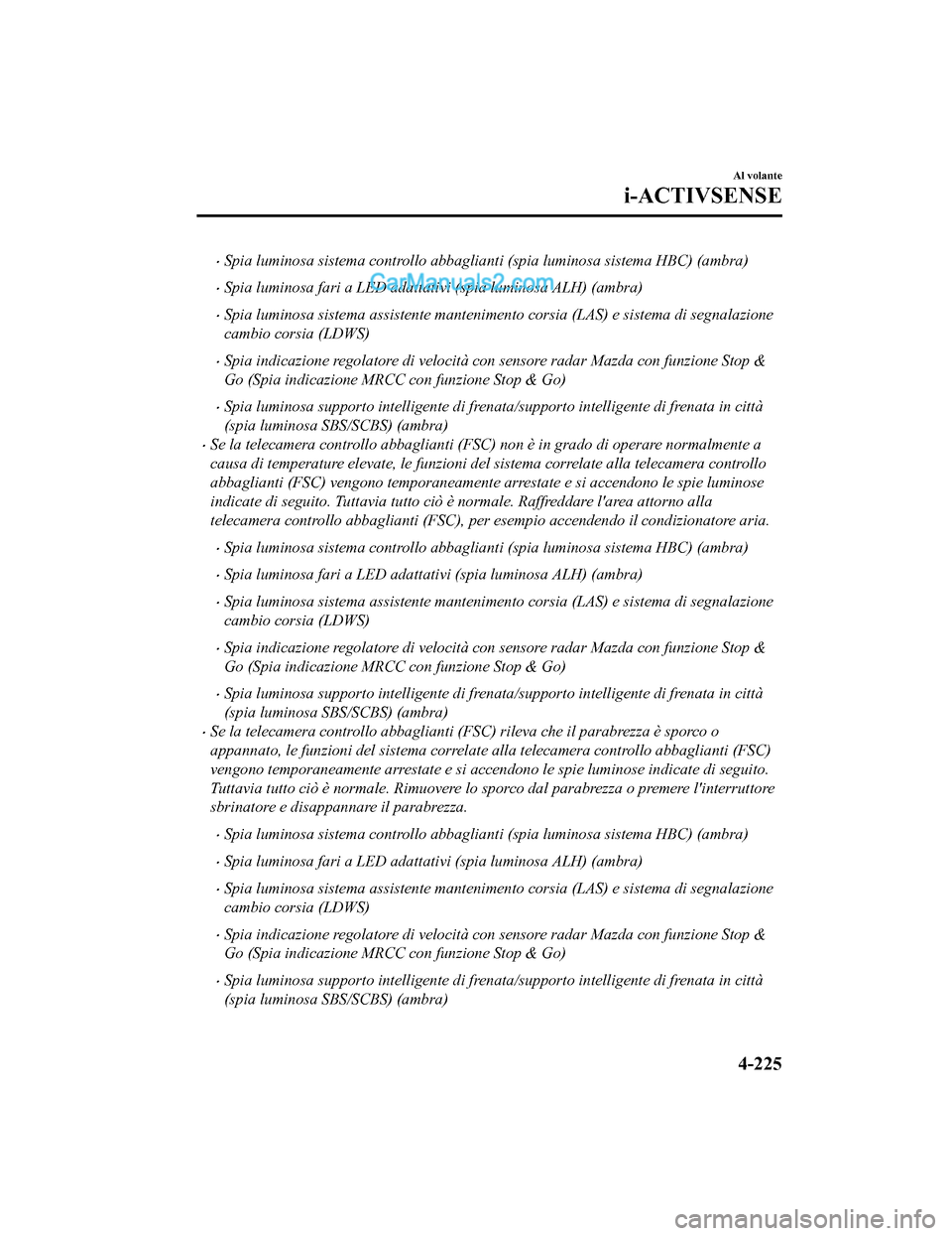 MAZDA MODEL CX-5 2017 Manuale del proprietario (in Italian) •Spia luminosa sistema controllo abbaglianti (spia luminosa sistema HBC) (ambra)
•Spia luminosa fari a LED adattativi (spia luminosa ALH) (ambra)
•Spia luminosa sistema assistente mantenimento c MAZDA MODEL CX-5 2017 Manuale del proprietario (in Italian) •Spia luminosa sistema controllo abbaglianti (spia luminosa sistema HBC) (ambra)
•Spia luminosa fari a LED adattativi (spia luminosa ALH) (ambra)
•Spia luminosa sistema assistente mantenimento c