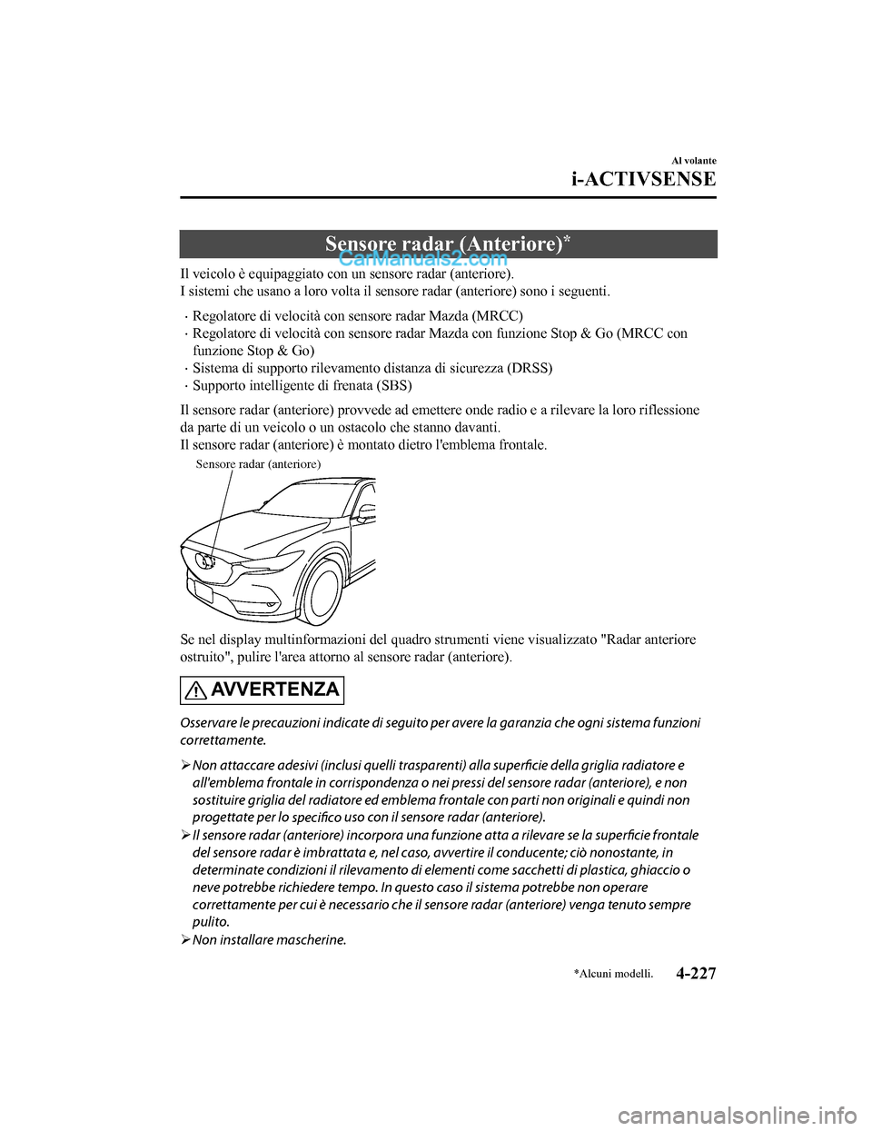 MAZDA MODEL CX-5 2017 Manuale del proprietario (in Italian) Sensore radar (Anteriore)*
Il veicolo è equipaggiato con un sensore radar (anteriore).
I sistemi che usano a loro volta il sensore radar (anteriore) sono i seguenti.
•Regolatore di velocità con se MAZDA MODEL CX-5 2017 Manuale del proprietario (in Italian) Sensore radar (Anteriore)*
Il veicolo è equipaggiato con un sensore radar (anteriore).
I sistemi che usano a loro volta il sensore radar (anteriore) sono i seguenti.
•Regolatore di velocità con se