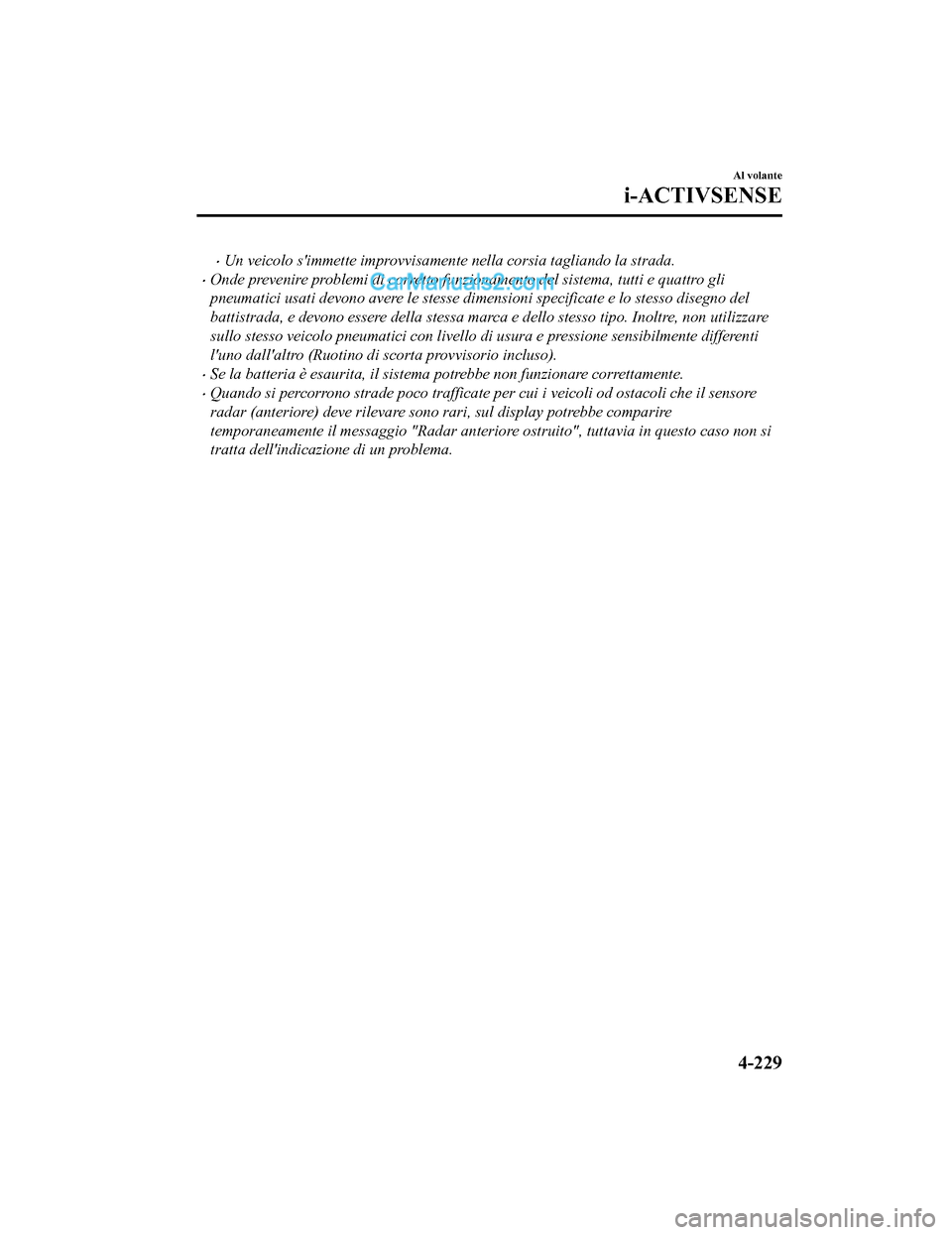 MAZDA MODEL CX-5 2017 Manuale del proprietario (in Italian) •Un veicolo simmette improvvisamente nella corsia tagliando la strada.
•Onde prevenire problemi di corretto funzio namento del sistema, tutti e quattro gli
pneumatici usati devono avere le stesse MAZDA MODEL CX-5 2017 Manuale del proprietario (in Italian) •Un veicolo simmette improvvisamente nella corsia tagliando la strada.
•Onde prevenire problemi di corretto funzio namento del sistema, tutti e quattro gli
pneumatici usati devono avere le stesse