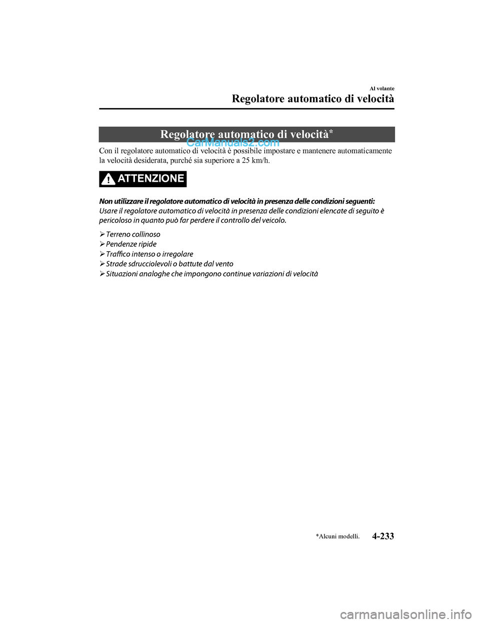 MAZDA MODEL CX-5 2017 Manuale del proprietario (in Italian) Regolatore automatico di velocità*
Con il regolatore automatico di velocità è possibile impostare e mantenere automaticamente
la velocità desiderata, purché sia superiore a 25 km/h.
ATTENZIONE
No MAZDA MODEL CX-5 2017 Manuale del proprietario (in Italian) Regolatore automatico di velocità*
Con il regolatore automatico di velocità è possibile impostare e mantenere automaticamente
la velocità desiderata, purché sia superiore a 25 km/h.
ATTENZIONE
No
