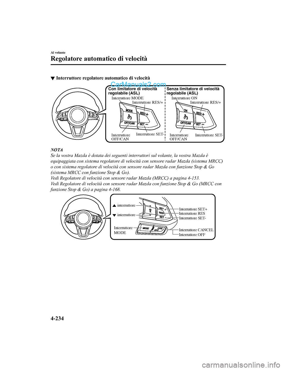 MAZDA MODEL CX-5 2017 Manuale del proprietario (in Italian) ▼Interruttore regolatore au
tomatico di velocità
Interruttore ON
Interruttore RES/+
Senza limitatore di velocità
regolabile (ASL)
Interruttore SET-
Interruttore
OFF/CAN
Interruttore MODE
Interru MAZDA MODEL CX-5 2017 Manuale del proprietario (in Italian) ▼Interruttore regolatore au
tomatico di velocità
Interruttore ON
Interruttore RES/+
Senza limitatore di velocità
regolabile (ASL)
Interruttore SET-
Interruttore
OFF/CAN
Interruttore MODE
Interru