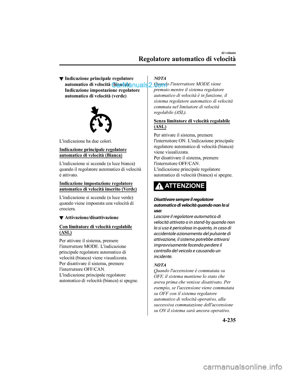 MAZDA MODEL CX-5 2017 Manuale del proprietario (in Italian) ▼Indicazione principale regolatore
automatico di velocità (bianca)/
Indicazione impostazione regolatore
automatico di velocità (verde)
Lindicazione ha due colori.
Indicazione principale regolator MAZDA MODEL CX-5 2017 Manuale del proprietario (in Italian) ▼Indicazione principale regolatore
automatico di velocità (bianca)/
Indicazione impostazione regolatore
automatico di velocità (verde)
Lindicazione ha due colori.
Indicazione principale regolator