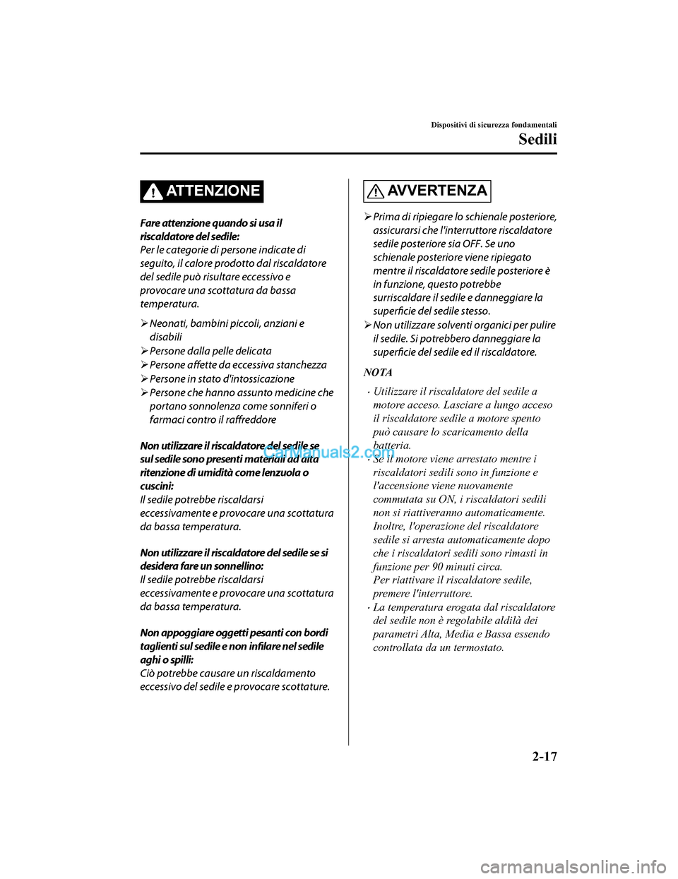 MAZDA MODEL CX-5 2017 Manuale del proprietario (in Italian) ATTENZIONE
Fare attenzione quando si usa il
riscaldatore del sedile:
Per le categorie di persone indicate di
seguito, il calore prodotto dal riscaldatore
del sedile può risultare eccessivo e
provocar MAZDA MODEL CX-5 2017 Manuale del proprietario (in Italian) ATTENZIONE
Fare attenzione quando si usa il
riscaldatore del sedile:
Per le categorie di persone indicate di
seguito, il calore prodotto dal riscaldatore
del sedile può risultare eccessivo e
provocar