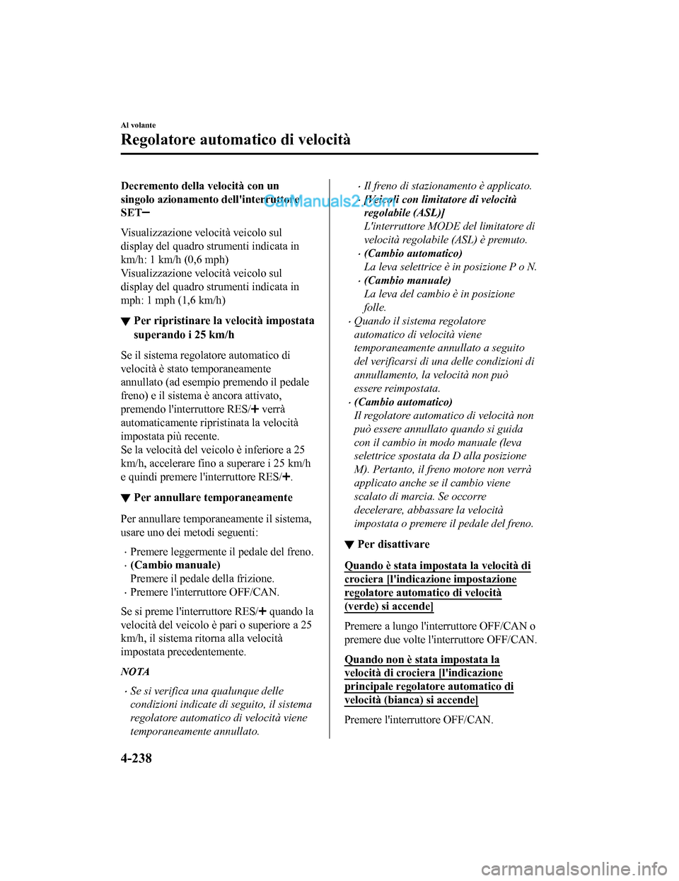 MAZDA MODEL CX-5 2017 Manuale del proprietario (in Italian) Decremento della velocità con un
singolo azionamento dellinterruttore
SET
Visualizzazione velocità veicolo sul
display del quadro strumenti indicata in
km/h: 1 km/h (0,6 mph)
Visualizzazione veloci MAZDA MODEL CX-5 2017 Manuale del proprietario (in Italian) Decremento della velocità con un
singolo azionamento dellinterruttore
SET
Visualizzazione velocità veicolo sul
display del quadro strumenti indicata in
km/h: 1 km/h (0,6 mph)
Visualizzazione veloci