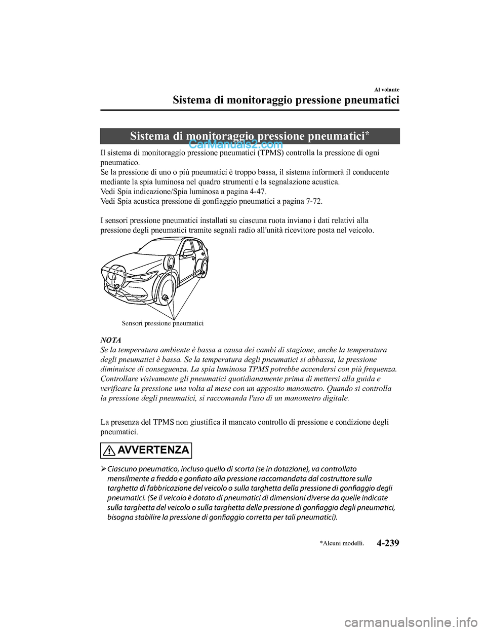 MAZDA MODEL CX-5 2017 Manuale del proprietario (in Italian) Sistema di monitoraggio pressione pneumatici*
Il sistema di monitoraggio pressione pneumatici (TPMS) controlla la pressione di ogni
pneumatico.
Se la pressione di uno o più pneumatici è troppo bassa MAZDA MODEL CX-5 2017 Manuale del proprietario (in Italian) Sistema di monitoraggio pressione pneumatici*
Il sistema di monitoraggio pressione pneumatici (TPMS) controlla la pressione di ogni
pneumatico.
Se la pressione di uno o più pneumatici è troppo bassa